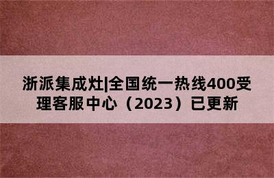 浙派集成灶|全国统一热线400受理客服中心（2023）已更新